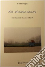 Noi volevamo nascere libro