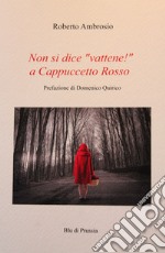 Non si dice «vattene!» a Cappuccetto Rosso