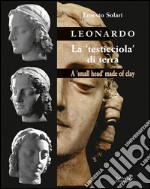 Leonardo. La «testicciola» di terra. A «small head» made of clay. Ediz. italiana e inglese libro