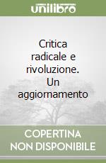 Critica radicale e rivoluzione. Un aggiornamento libro