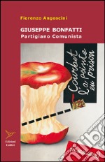 Giuseppe Bonfatti. Partigiano comunista libro