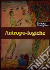 Antropo-logiche. Mondi e modi dell'umano libro di Consigliere Stefania