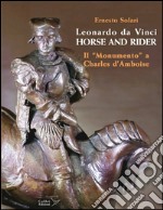 Leonardo da Vinci horse and rider. Il «Monumento» a Charles d'Amboise. Ediz. italiana e inglese libro