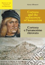 Cortona e l'umanesimo ritrovato-Cortona and the rediscovery of humanism. Ediz. bilingue