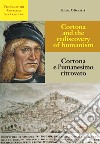 Cortona e l'umanesimo ritrovato-Cortona and the rediscovery of humanism. Ediz. bilingue libro