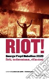 Riot! George Floyd rebellion 2020. Fatti, testimonianze e riflessioni libro