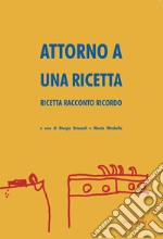 Attorno a una ricetta. Ricetta racconto ricordo libro