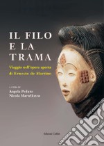 Il filo e la trama. Viaggio nell'opera aperta di Erneste de Martino libro