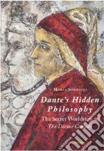 Dante's Hidden Philosophy. The Secret Worldview in the Divine Comedy libro