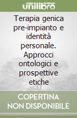 Terapia genica pre-impianto e identità personale. Approcci ontologici e prospettive etiche libro