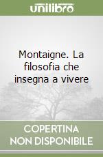 Montaigne. La filosofia che insegna a vivere libro