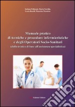 Manuale pratico di tecniche e procedure infermieristiche e degli operatori socio-sanitari (dalla tecnica di base all'assistenza specialistica) libro