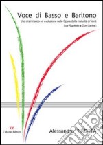 Voce di basso e baritono. Uso drammatico ed evoluzione nelle opere della maturità di Verdi (da Rigoletto a Don Carlos) libro