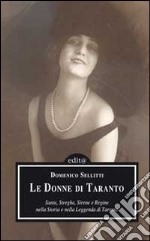 Le donne di Taranto. Sante, streghe, sirene e regine nella storia e nella leggenda di Taranto libro