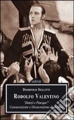 Rodolfo Valentino. Danzò e piacque! Consacrazione e dissacrazione di un mito libro