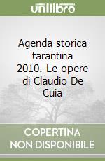 Agenda storica tarantina 2010. Le opere di Claudio De Cuia libro