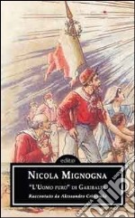 Nicola Mignogna. «L'uomo puro» di Garibaldi. Attraverso gli scritti di Alessandro Criscuolo libro