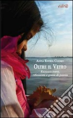 Oltre il vetro. Racconti brevi, riflessioni e gocce di poesia