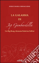 La galassia di Jep Gambardella. Un Big Bang chiamato Federico Fellini libro