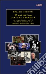 Mass media, cultura e società. Le comunicazioni sociali tra storia, politica, arte, rappresentazione della realtà libro