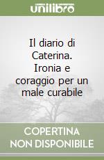 Il diario di Caterina. Ironia e coraggio per un male curabile