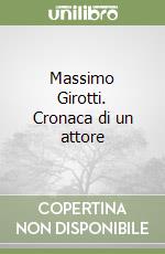 Massimo Girotti. Cronaca di un attore