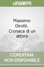 Massimo Girotti. Cronaca di un attore libro