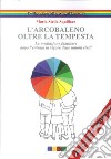 L'arcobaleno. Oltre la tempesta. La meditazione familiare dopo l'entrata in vigore delle unioni civili libro