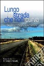 Lungo la strada che non curva. Parole e immagini dalla pianura