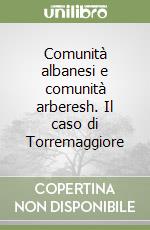 Comunità albanesi e comunità arberesh. Il caso di Torremaggiore libro