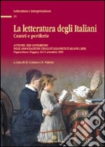 La letteratura degli italiani. Centri e periferie. Atti del 13° Congresso dell'Associazione degli italianisti (ADI). Con CD-ROM libro