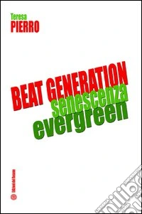 Beat generation senescenza evergreen. Ediz. italiana libro