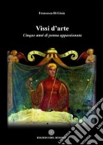 Vissi d'arte. Cinque anni di penna appassionata libro