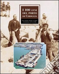 I 100 anni del porto di Chioggia. Dalle dighe foranee al nuovo porto intermodale di Val da Rio libro
