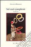 Sei casi complessi libro