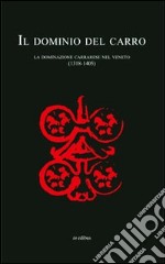 Il dominio del carro. La dominazione carrarese nel Veneto (1318-1405) libro