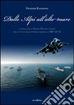 Dalle Alpi all'alto mare. Il ruolo della marina militare italiana nella tutela degli interessi nazionali (1861-2013)