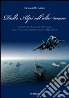 Dalle Alpi all'alto mare. Il ruolo della marina militare italiana nella tutela degli interessi nazionali (1861-2013) libro