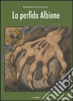 La perfida Albione. L'Inghilterra e le sue segrete connessioni con Hitler e Mussolini libro