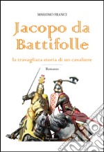 Jacopo da Battifolle. La travagliata storia di un cavaliere libro