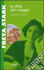 Freya Stark. La sfida del viaggio