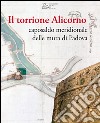 Il torrione Alicorno. Caposaldo meridionale delle mura di Padova. Ediz. illustrata libro