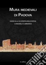 Mura medievali di Padova. Guida alla scoperta delle difese comunali e carraresi libro