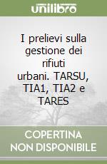 I prelievi sulla gestione dei rifiuti urbani. TARSU, TIA1, TIA2 e TARES libro