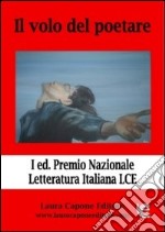 Il volo del poetare. Premio nazionale letteratura italiana LCE libro