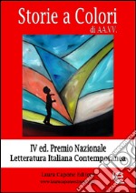 Storie a colori. 4ª edizione premio nazionale letteratura italiana libro