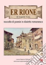 Er rione. Raccolta di poesie in dialetto romanesco libro