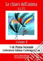 Le chiavi dell'anima. Premio nazionale letteratura italiana contemporanea V edizione. Vol. 2 libro