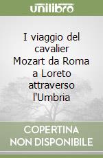I viaggio del cavalier Mozart da Roma a Loreto attraverso l'Umbria
