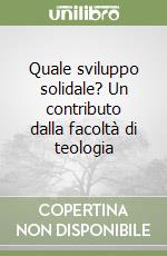 Quale sviluppo solidale? Un contributo dalla facoltà di teologia libro